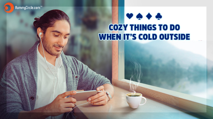 Cozy Things To Do When It Is Cold Outside