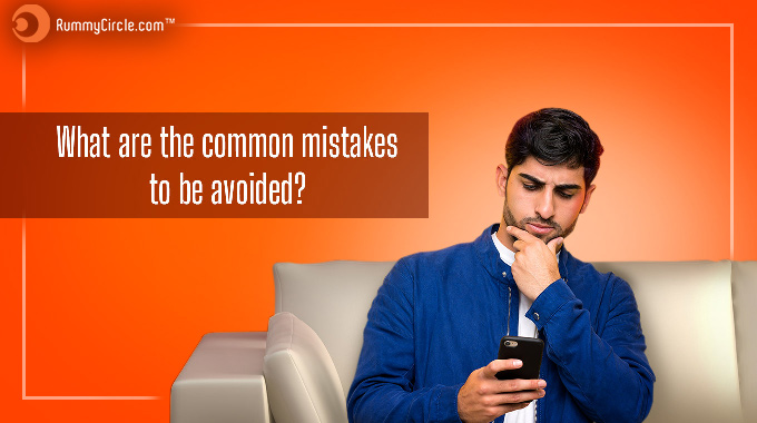 Common Mistakes That Every Beginner Must Avoid In A Rummy Game